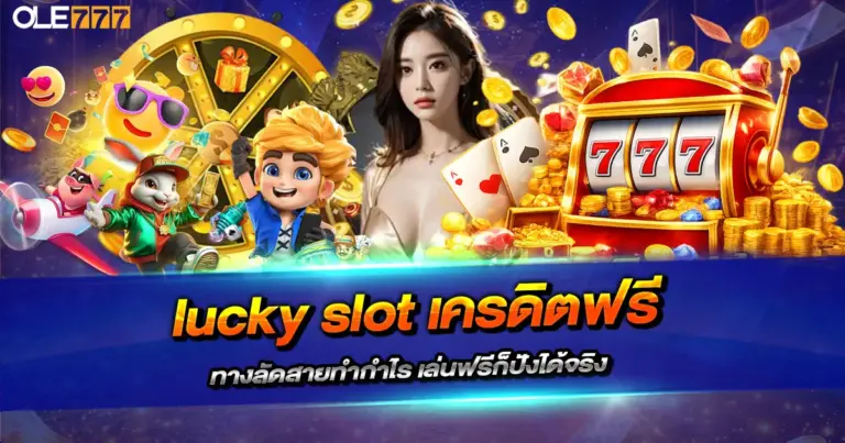 lucky slot เครดิตฟรี ทางลัดสายทำกำไร เล่นฟรีก็ปังได้จริง