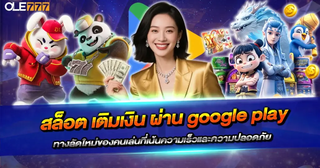สล็อต เติมเงิน ผ่าน google play ทางลัดใหม่ของคนเล่นที่เน้นความเร็วและความปลอดภัย