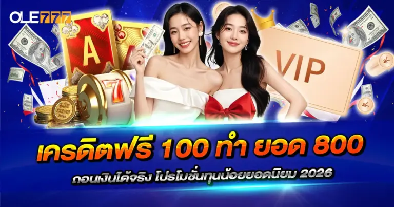 เครดิตฟรี 100 ทำ ยอด 800 ถอนเงินได้จริง โปรโมชั่นทุนน้อยยอดนิยม 2026